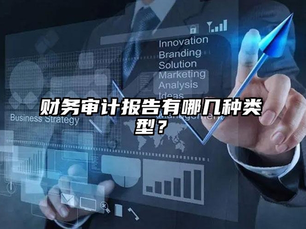 财務審計報告有哪幾種類型，你知道(dào)嗎(ma)？